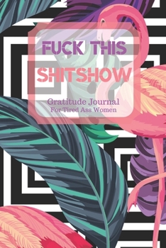 Paperback Fuck This Shit Show Gratitude Journal For Tired Ass Women: Cuss words Gratitude Journal Gift For Tired-Ass Women and Girls; Blank Templates to Record Book