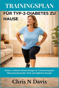 TRAININGSPLAN FÜR TYP-2-DIABETES ZU HAUSE: Sichere, einfache Heimtrainings zur Verbesserung der Blutzuckerkontrolle, Kraft und täglichen Energie (German Edition)