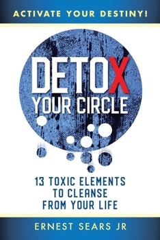Paperback Detox Your Circle, Activate Your Destiny: 13 Toxic Elements to Cleanse from Your Life Book