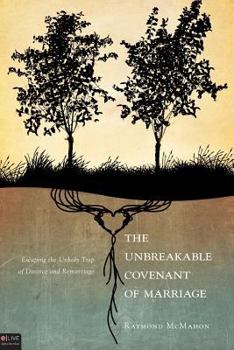 The Unbreakable Covenant of Marriage: Escaping the Unholy Trap of Divorce and Remarriage