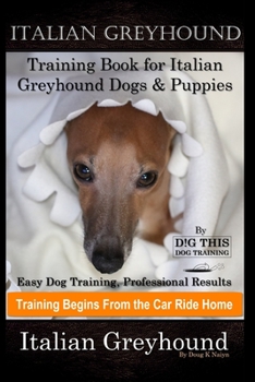 Italian Greyhound Training Book for Italian Greyhound Dogs & Puppies By D!G THIS DOG Training, Easy Dog Training, Professional Results, Training Begins from the Car Ride Home, Italian Greyhound
