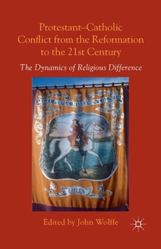 Paperback Protestant-Catholic Conflict from the Reformation to the 21st Century: The Dynamics of Religious Difference Book