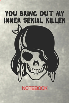 Paperback You Bring Out My Inner Serial Killer Notebook: 100 Page Notebook - Blank Lined 6x9 - Solving Murder Crimes - Skull Style True Crime Gift - Book