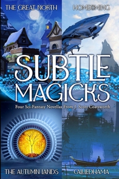 Subtle Magicks: Four Sci-Fantasy Novellas From J. Scott Coatsworth