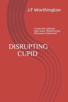 Disrupting Cupid: Create the ultimate high-value 'Relationship Discovery Statement'