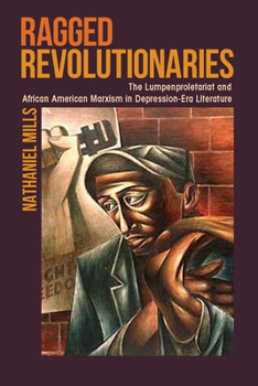 Paperback Ragged Revolutionaries: The Lumpenproletariat and African American Marxism in Depression-Era Literature Book