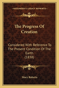 Paperback The Progress Of Creation: Considered With Reference To The Present Condition Of The Earth (1838) Book