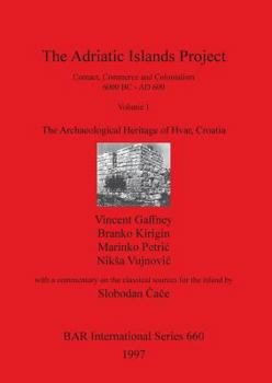 Paperback The Adriatic Islands Project. Contact, Commerce and Colonialism 6000 BC - AD 600. Volume 1: The Archaeological Heritage of Hvar, Croatia Book