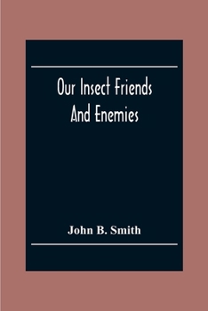 Paperback Our Insect Friends And Enemies; The Relation Of Insects To Man, To Other Animals, To One Another, And To Plants, With A Chapter On The War Against Ins Book