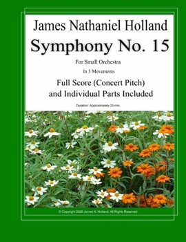 Symphony No. 15: For Small Orchestra Full Score and Individual Parts Included (Symphonies for Orchestra of James Nathaniel Holland)