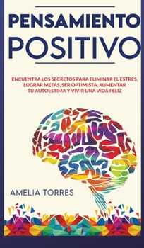 Hardcover Pensamiento Positivo: Encuentra los secretos para eliminar el estr?s, lograr metas, ser optimista, aumentar tu autoestima y vivir una vida f [Spanish] Book
