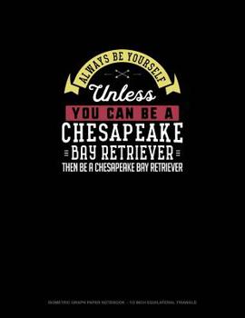 Paperback Always Be Yourself Unless You Can Be A Chesapeake Bay Retriever Then Be A Chesapeake Bay Retriever: Isometric Graph Paper Notebook - 1/2 Inch Equilate Book