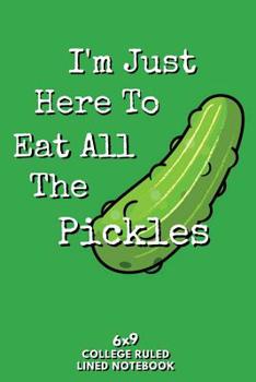 Paperback I'm Just Here To Eat All The Pickles 6x9 College Ruled Lined Notebook: 6x9 120 Page College Ruled Lined Paper Notebook For Pickle Lovers For School Or Book