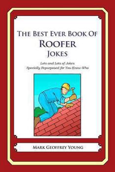 Paperback The Best Ever Book of Roofer Jokes: Lots and Lots of Jokes Specially Repurposed for You-Know-Who Book