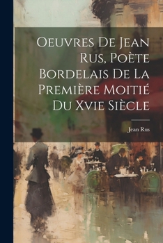 Paperback Oeuvres De Jean Rus, Poète Bordelais De La Première Moitié Du Xvie Siècle [French] Book
