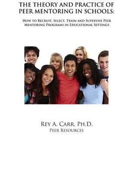 Paperback The Theory and Practice of Peer Mentoring in Schools: How to Recruit, Train, Supervise and Engage Students as Peer Mentors Book