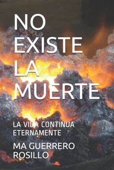 NO EXISTE LA MUERTE: LA VIDA CONTINUA ETERNAMENTE (1) (Spanish Edition)
