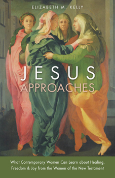 Paperback Jesus Approaches: What Contemporary Women Can Learn about Healing, Freedom & Joy from the Women of the New Testament Book