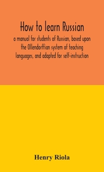 Hardcover How to learn Russian, a manual for students of Russian, based upon the Ollendorffian system of teaching languages, and adapted for self-instruction Book