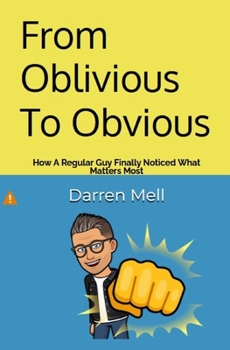 From Oblivious To Obvious: How a Regular Guy Finally Noticed What Matters Most