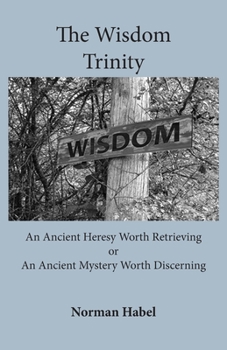Paperback The Wisdom Trinity: An Ancient Heresy Worth Retrieving or an Ancient Mystery Worth Discerning Book