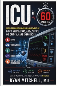 ICU in 60 Minutes: Rapid Recognition and Management of Shock, Ventilators, ABGs, Sepsis, and Critical Care Emergencies