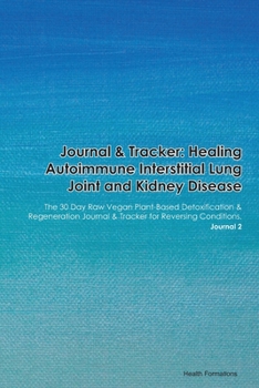 Journal & Tracker: Healing Autoimmune Interstitial Lung Joint and Kidney Disease: The 30 Day Raw Vegan Plant-Based Detoxification & Regeneration Journal & Tracker for Reversing Conditions. Journal 2