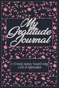 Paperback My Gratitude Journal: A 52-Week Journey Toward Living a Life of Appreciation. Book