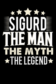 Notizbuch: Sigurd The Man The Myth The Legend (120 karierte Seiten als u.a. Tagebuch, Reisetagebuch für Vater, Ehemann, Freund, Kumpe, Bruder, Onkel und mehr) (German Edition)