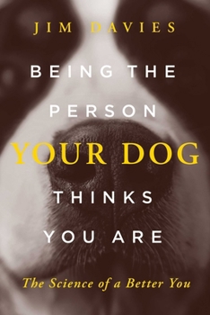 Hardcover Being the Person Your Dog Thinks You Are: The Science of a Better You Book