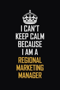 Paperback I Can't Keep Calm Because I Am A Regional Marketing Manager: Motivational Career Pride Quote 6x9 Blank Lined Job Inspirational Notebook Journal Book