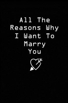 Paperback All The Reasons Why I Want To Marry You: Notebook - Couple Appreciation Gift - Wedding Anniversary Gift - Romantic Memories Journal Book
