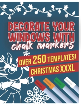 Decorate Your Windows With Chalk Markers: Decorate Your Windows for Christmas - The giant window templates book for the winter time - Varied templates for wipeable chalk markers - Reusable!