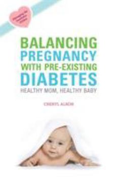 Paperback Balancing Pregnancy with Pre-Existing Diabetes: Healthy Mom, Healthy Baby Book