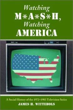 Paperback Watching M*A*S*H, Watching America: A Social History of the 1972-1983 Television Series Book