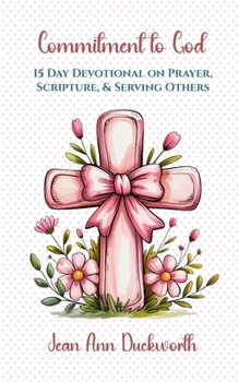 Paperback Commitment to God : A 15-Day Devotional on Prayer, Scripture, and Serving Others Book