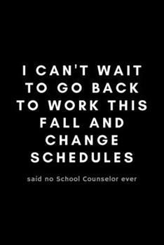 Paperback I Can't Wait To Go Back To Work This Fall And Change Schedules: Funny Guidance Counselor Notebook Gift Idea For School Counselor, Teacher, Staff - 120 Book