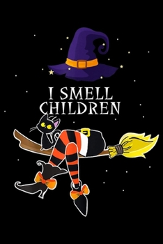 I Smell Children: I Smell Kids Children Halloween Funny Costume Witches  Journal/Notebook Blank Lined Ruled 6x9 100 Pages