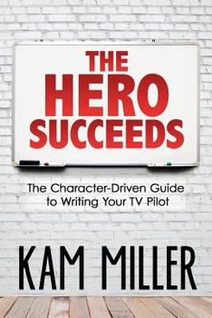 Paperback The Hero Succeeds: The Character-Driven Guide to Writing Your TV Pilot Book