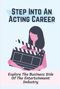 Paperback Step Into An Acting Career: Explore The Business Side Of The Entertainment Industry: How To Navigate The Tv Industry Book