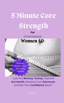 5 Minute Core Strength for Perimenopausal Women Over 40: Loss the Mummy Tummy, Improve Gut Health, Balance Your Hormones and Get Your Confidence Back!!