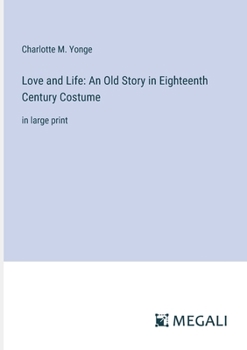 Paperback Love and Life: An Old Story in Eighteenth Century Costume: in large print Book