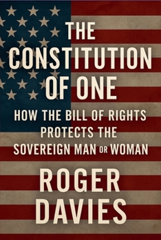 The Constitution of One: How the Bill of Rights Protects the Sovereign Man & Woman