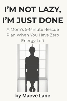 I'M NOT LAZY, I'M JUST DONE: A Mom’s 5-Minute Rescue Plan When You Have Zero Energy Left