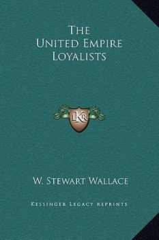 The United Empire Loyalists: A Chronicle of the Great Migration; Volume 13 - Book #13 of the Chronicles of Canada