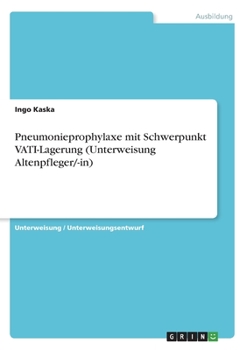 Pneumonieprophylaxe mit Schwerpunkt VATI-Lagerung (Unterweisung Altenpfleger/-in) (German Edition)