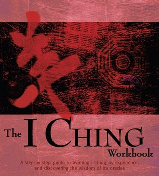 Paperback The I Ching Workbook: A Step-By-Step Guide to Learning the Wisdom of the Oracles Book