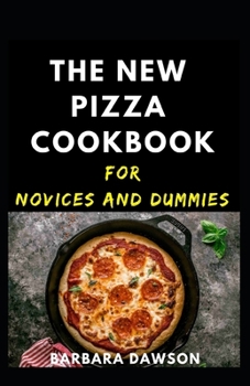 The New Pizza Cookbook For Novices And Dummies