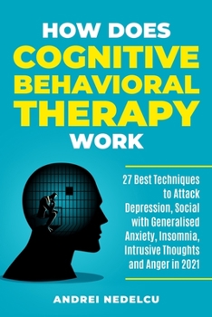 Paperback How Does Cognitive Behavioral Therapy Work: 27 Best Techniques to Attack Depression, Social with Generalised Anxiety, Insomnia, Intrusive Thoughts and Book