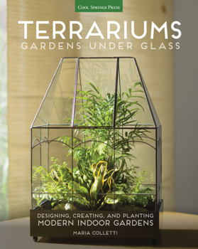 Paperback Terrariums - Gardens Under Glass: Designing, Creating, and Planting Modern Indoor Gardens Book